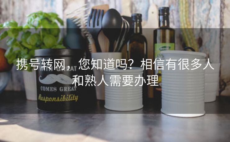 携号转网,您知道吗?相信有很多人和熟人需要办理 携号转网,您知道吗?相信有很多人和熟人需要办理