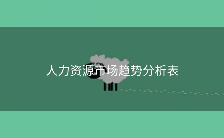人力资源市场趋势分析表 人力资源市场趋势分析表