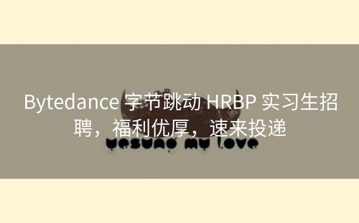 Bytedance 字节跳动 HRBP 实习生招聘,福利优厚,速来投递 Bytedance 字节跳动 HRBP 实习生招聘,福利优厚,速来投递