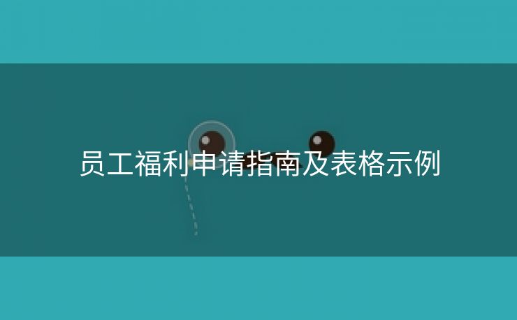 员工福利申请指南及表格示例 员工福利申请指南及表格示例