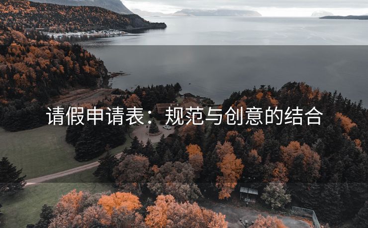 请假申请表:规范与创意的结合 请假申请表:规范与创意的结合