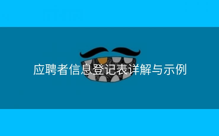 应聘者信息登记表详解与示例 应聘者信息登记表详解与示例