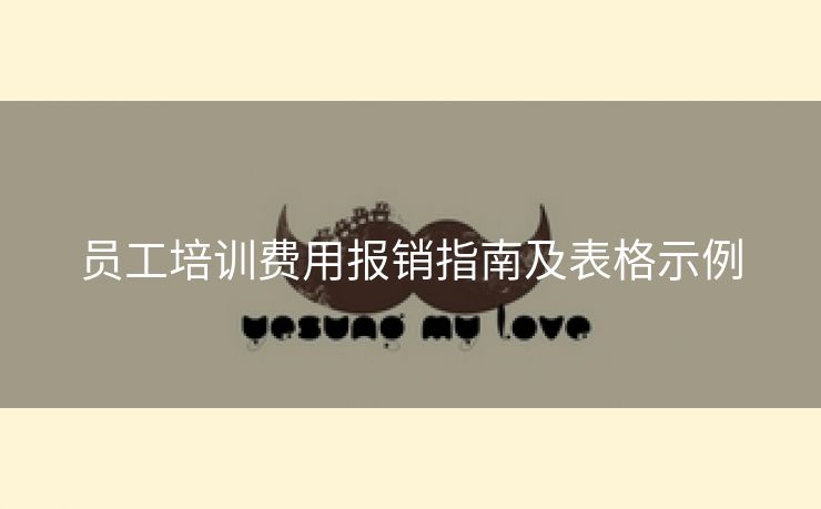 员工培训费用报销指南及表格示例 员工培训费用报销指南及表格示例