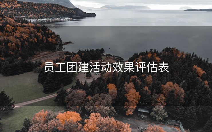员工团建活动效果评估表 员工团建活动效果评估表