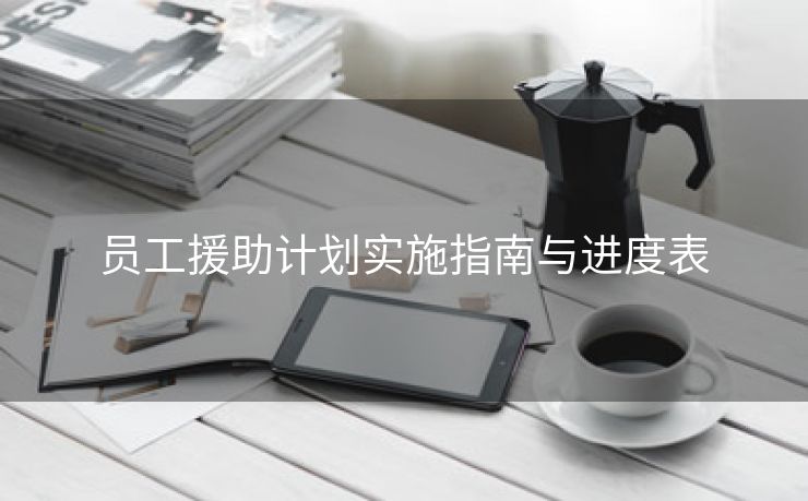 员工援助计划实施指南与进度表 员工援助计划实施指南与进度表