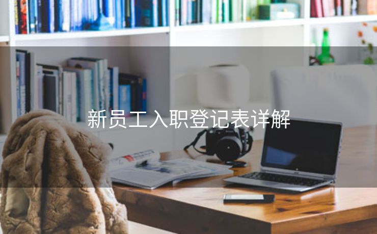 新员工入职登记表详解 新员工入职登记表详解