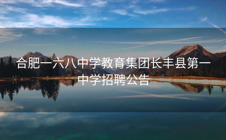 合肥一六八中学教育集团长丰县第一中学招聘公告 合肥一六八中学教育集团长丰县第一中学招聘公告